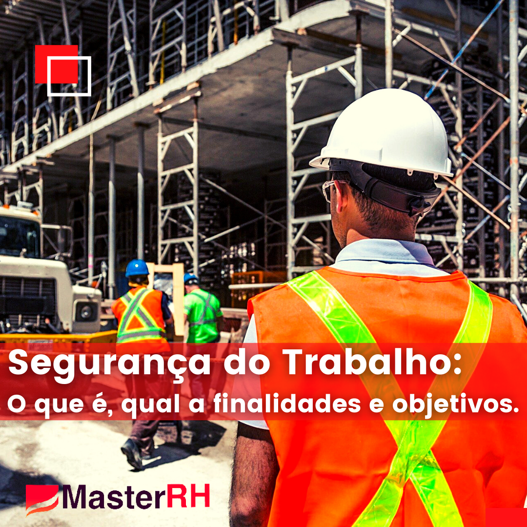Segurança do Trabalho, o que é, finalidades e objetivos. - MasterRH